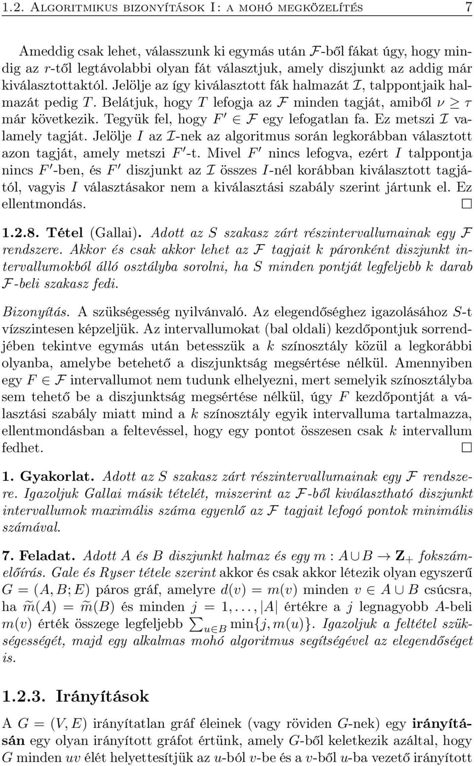 Tegyük fel, hogy F F egy lefogatlan fa. Ez metszi I valamely tagját. Jelölje I az I-nek az algoritmus során legkorábban választott azon tagját, amely metszi F -t.