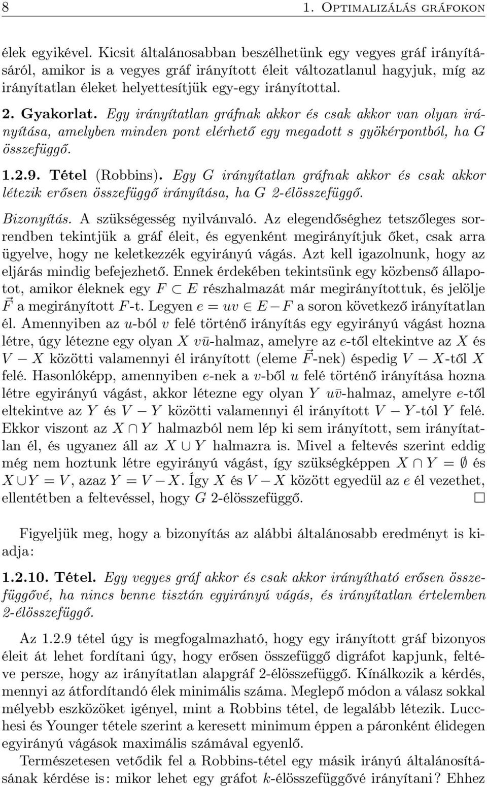 Gyakorlat. Egy irányítatlan gráfnak akkor és csak akkor van olyan irányítása, amelyben minden pont elérhető egy megadott s gyökérpontból, ha G összefüggő. 1.2.9. Tétel (Robbins).
