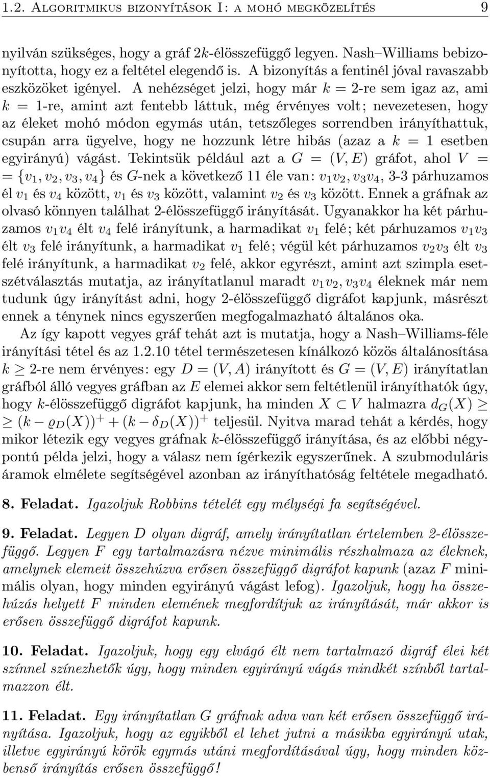 A nehézséget jelzi, hogy már k = 2-re sem igaz az, ami k = 1-re, amint azt fentebb láttuk, még érvényes volt; nevezetesen, hogy az éleket mohó módon egymás után, tetszőleges sorrendben irányíthattuk,