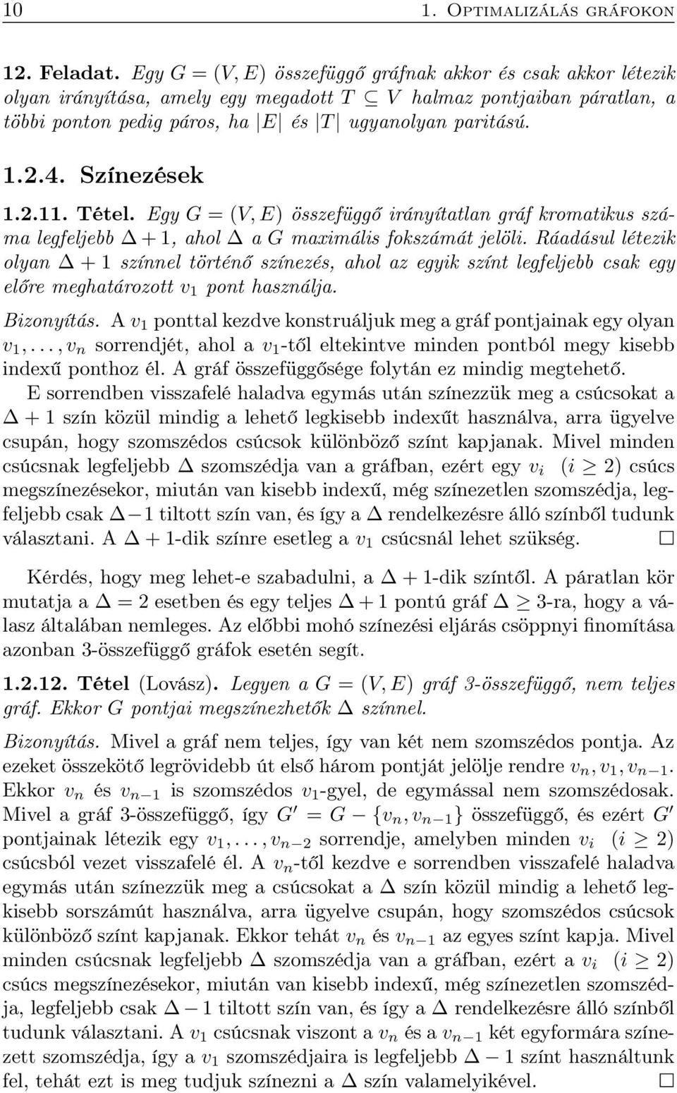 Színezések 1.2.11. Tétel. Egy G = (V, E) összefüggő irányítatlan gráf kromatikus száma legfeljebb + 1, ahol a G maximális fokszámát jelöli.