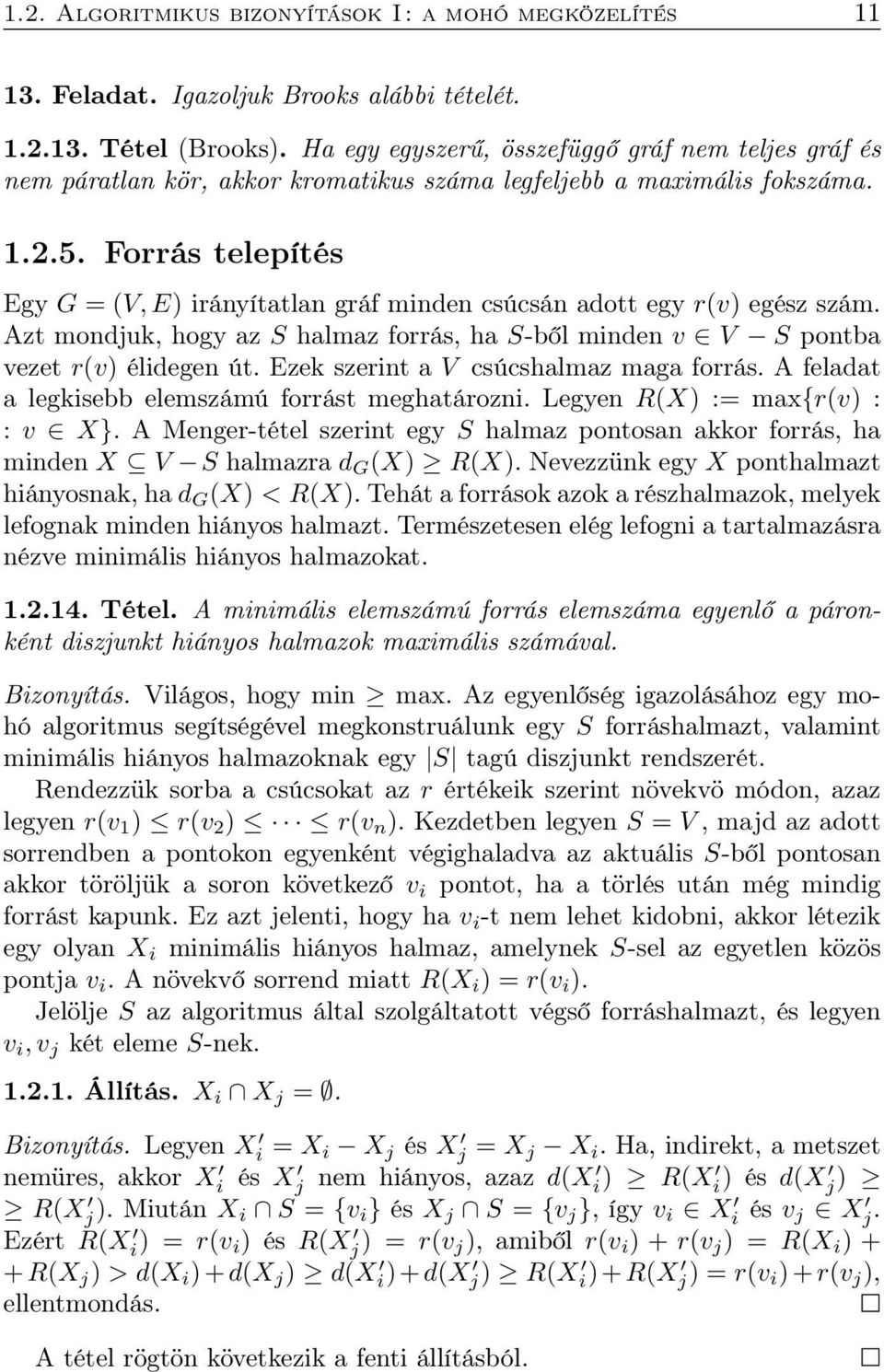 Forrás telepítés Egy G = (V, E) irányítatlan gráf minden csúcsán adott egy r(v) egész szám. Azt mondjuk, hogy az S halmaz forrás, ha S-ből minden v V S pontba vezet r(v) élidegen út.