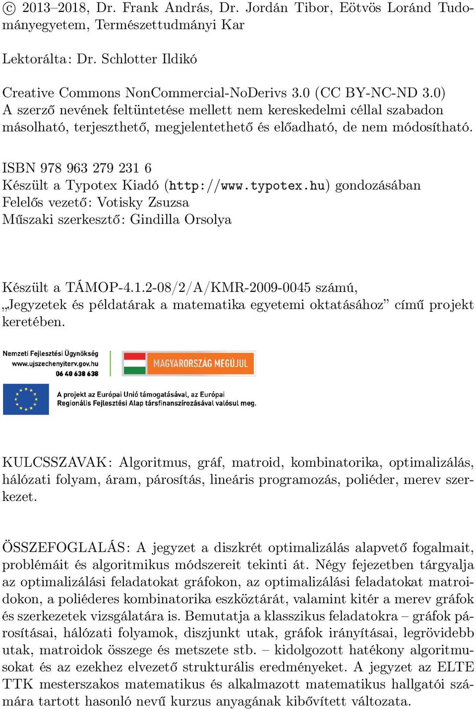 ISBN 978 963 279 231 6 Készült a Typotex Kiadó (http://www.typotex.hu) gondozásában Felelős vezető: Votisky Zsuzsa Műszaki szerkesztő: Gindilla Orsolya Készült a TÁMOP-4.1.2-08/2/A/KMR-2009-0045 számú, Jegyzetek és példatárak a matematika egyetemi oktatásához című projekt keretében.