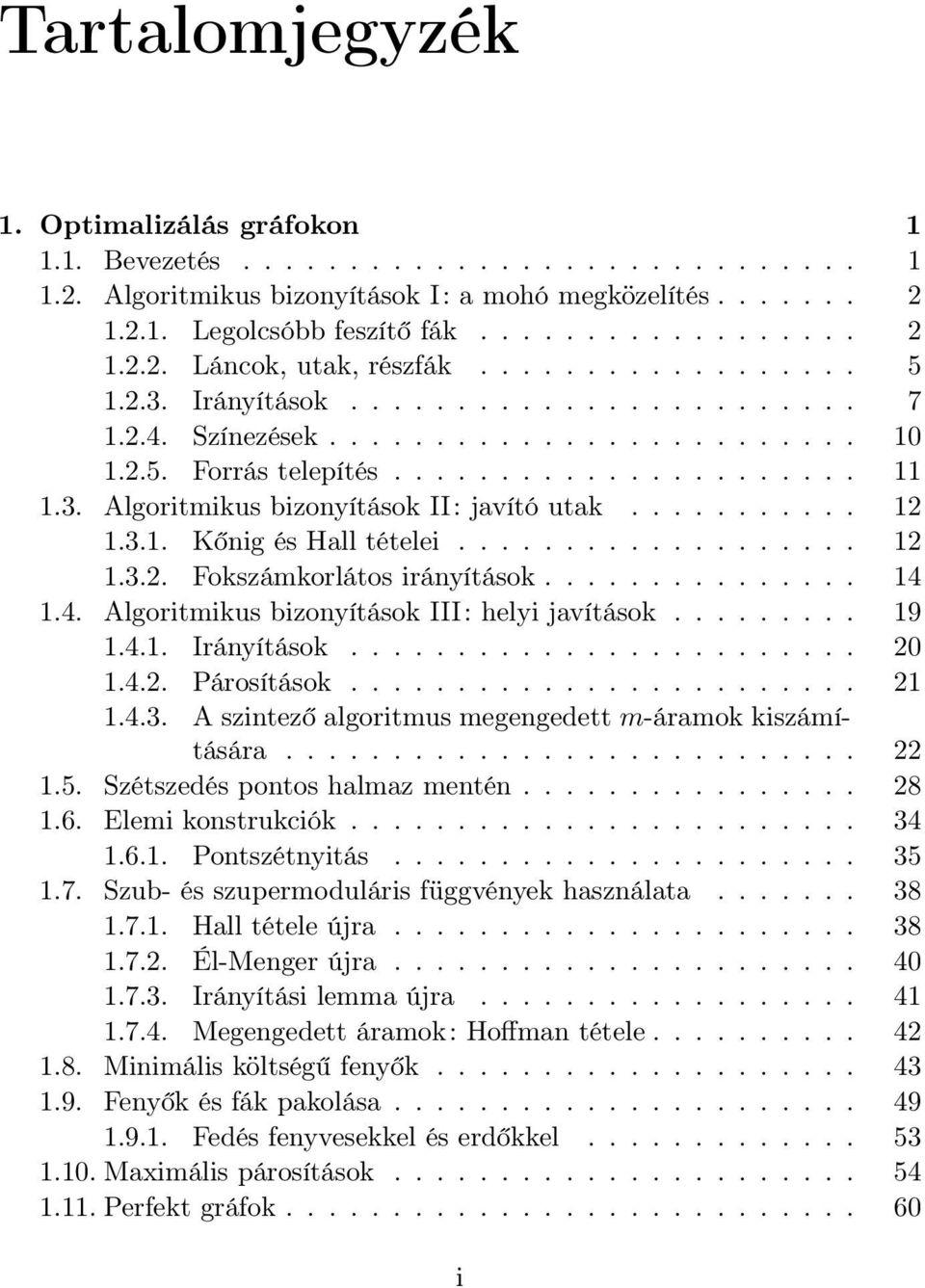 .......... 12 1.3.1. Kőnig és Hall tételei................... 12 1.3.2. Fokszámkorlátos irányítások............... 14 1.4. Algoritmikus bizonyítások III: helyi javítások......... 19 1.4.1. Irányítások.