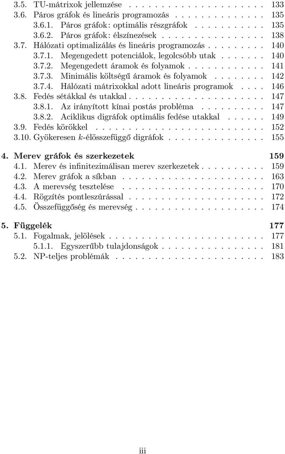 Megengedett áramok és folyamok............ 141 3.7.3. Minimális költségű áramok és folyamok........ 142 3.7.4. Hálózati mátrixokkal adott lineáris programok.... 146 3.8. Fedés sétákkal és utakkal.