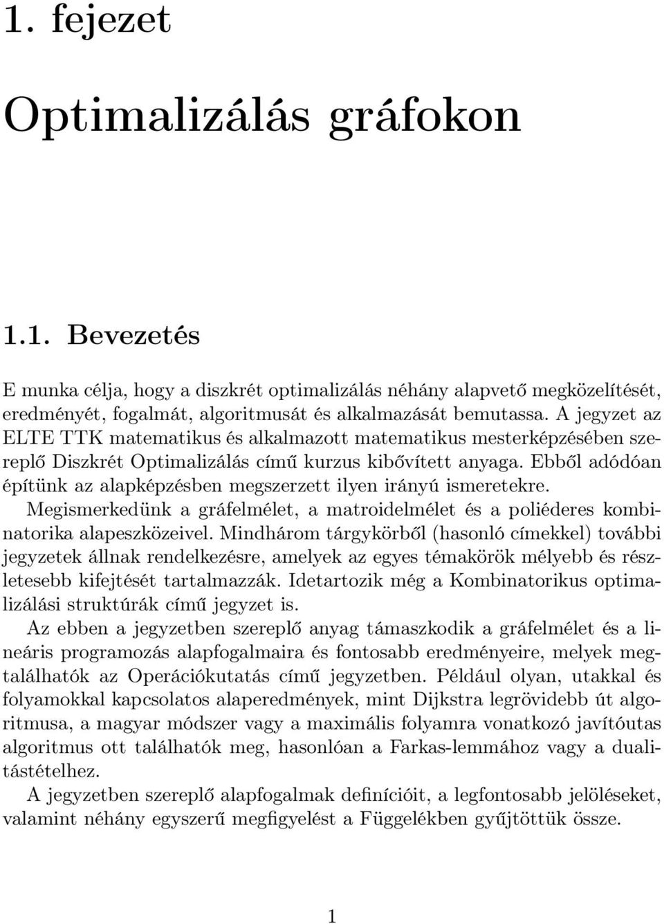 Ebből adódóan építünk az alapképzésben megszerzett ilyen irányú ismeretekre. Megismerkedünk a gráfelmélet, a matroidelmélet és a poliéderes kombinatorika alapeszközeivel.