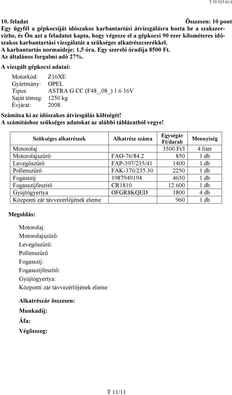 A vizsgált gépkocsi adatai: Motorkód: Z16XE Gyártmány: OPEL Típus: ASTRA G CC (F48_,08_) 1.6 16V Saját tömeg: 1250 kg Évjárat: 2008. Számítsa ki az időszakos átvizsgálás költségét!