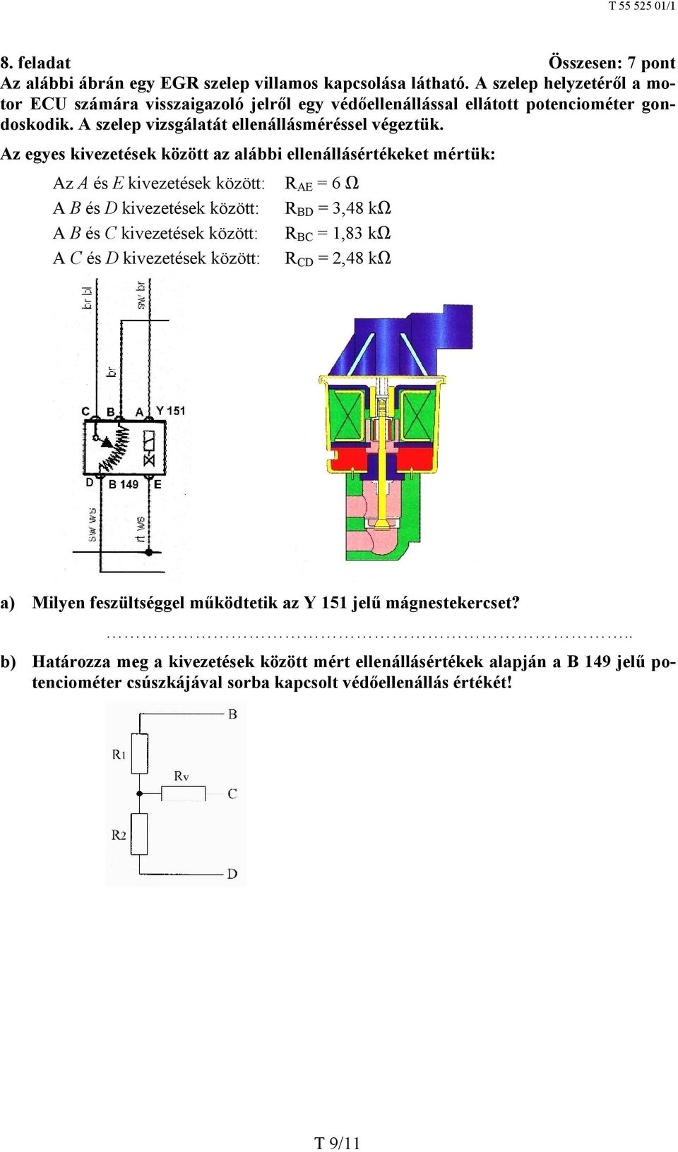 Az egyes kivezetések között az alábbi ellenállásértékeket mértük: Az A és E kivezetések között: A B és D kivezetések között: A B és C kivezetések között: A C és D kivezetések