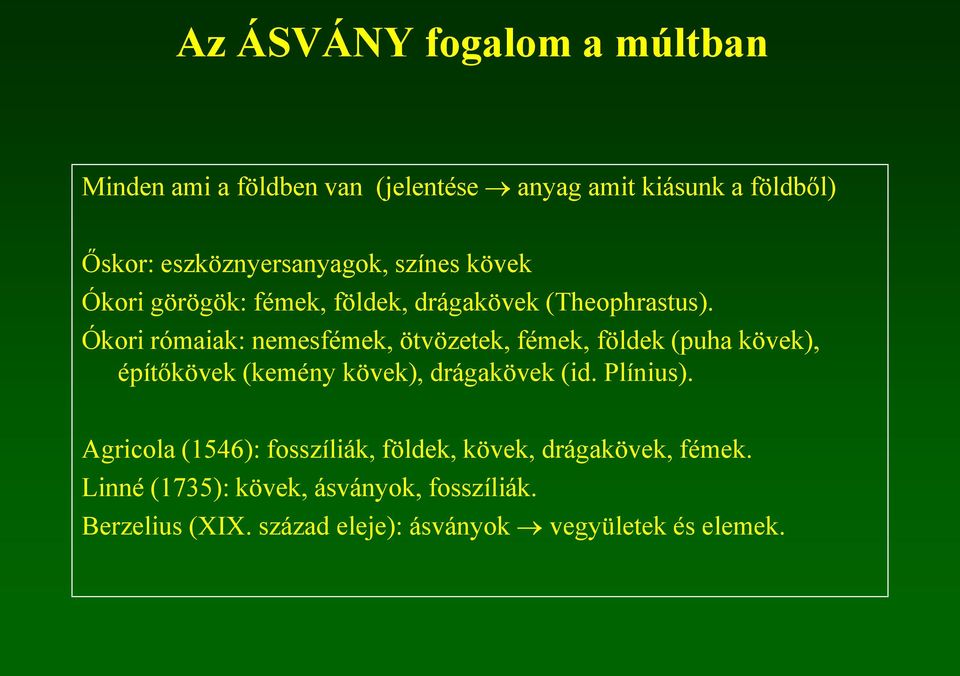 Ókori rómaiak: nemesfémek, ötvözetek, fémek, földek (puha kövek), építőkövek (kemény kövek), drágakövek (id. Plínius).