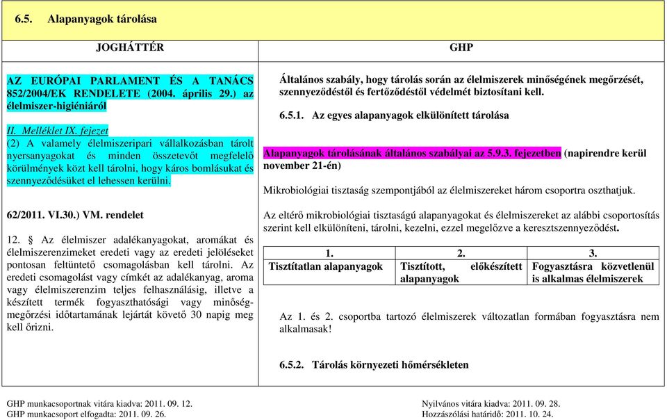 62/2011. VI.30.) VM. rendelet 12. Az élelmiszer adalékanyagokat, aromákat és élelmiszerenzimeket eredeti vagy az eredeti jelöléseket pontosan feltüntető csomagolásban kell tárolni.