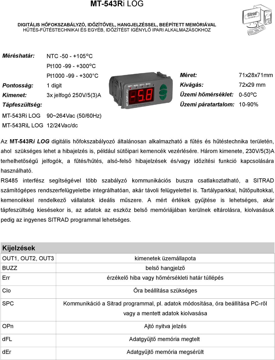 hőmérséklet: 0-50 C Üzemi páratartalom: 10-90% Az MT-543Ri LOG digitális hőfokszabályozó általánosan alkalmazható a fűtés és hűtéstechnika területén, ahol szükséges lehet a hibajelzés is, például