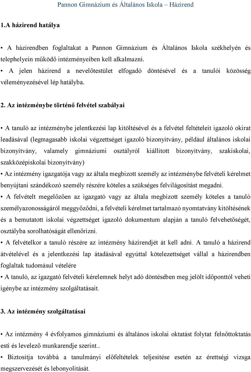 Az intézménybe történő felvétel szabályai A tanuló az intézménybe jelentkezési lap kitöltésével és a felvétel feltételeit igazoló okirat leadásával (legmagasabb iskolai végzettséget igazoló