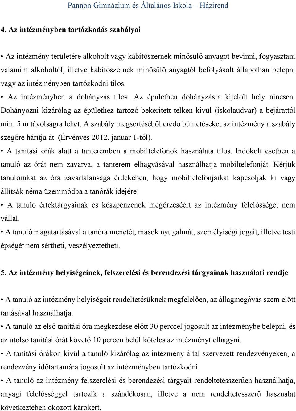 Dohányozni kizárólag az épülethez tartozó bekerített telken kívül (iskolaudvar) a bejárattól min. 5 m távolságra lehet.