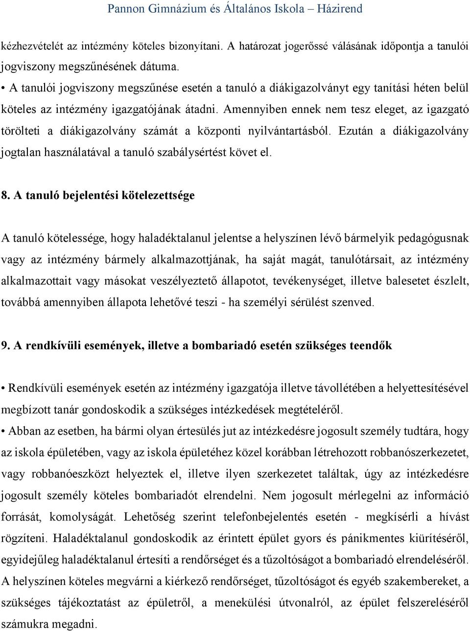 Amennyiben ennek nem tesz eleget, az igazgató törölteti a diákigazolvány számát a központi nyilvántartásból. Ezután a diákigazolvány jogtalan használatával a tanuló szabálysértést követ el. 8.