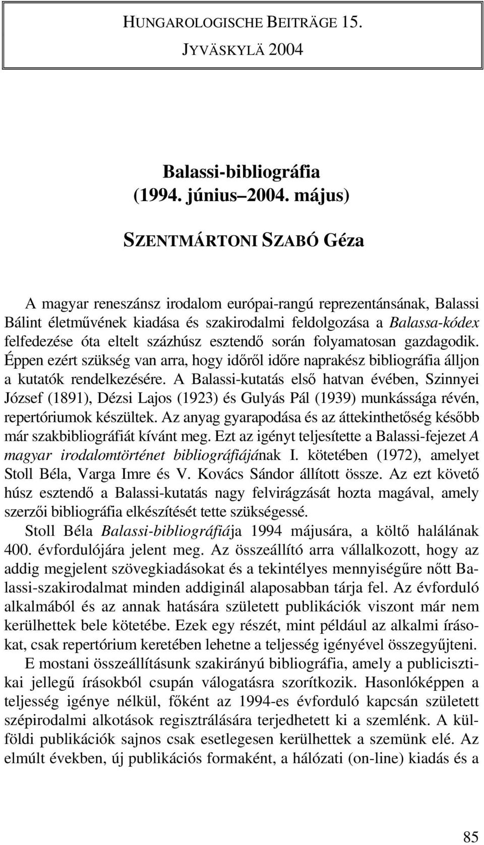 százhúsz esztendő során folyamatosan gazdagodik. Éppen ezért szükség van arra, hogy időről időre naprakész bibliográfia álljon a kutatók rendelkezésére.