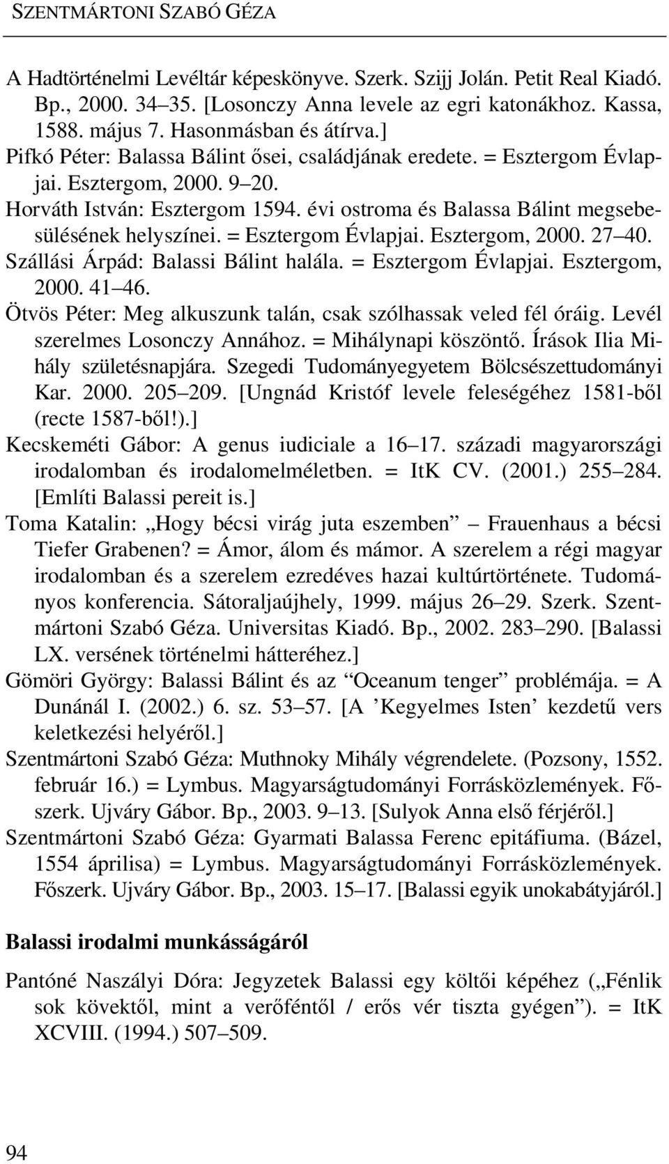 évi ostroma és Balassa Bálint megsebesülésének helyszínei. = Esztergom Évlapjai. Esztergom, 2000. 27 40. Szállási Árpád: Balassi Bálint halála. = Esztergom Évlapjai. Esztergom, 2000. 41 46.