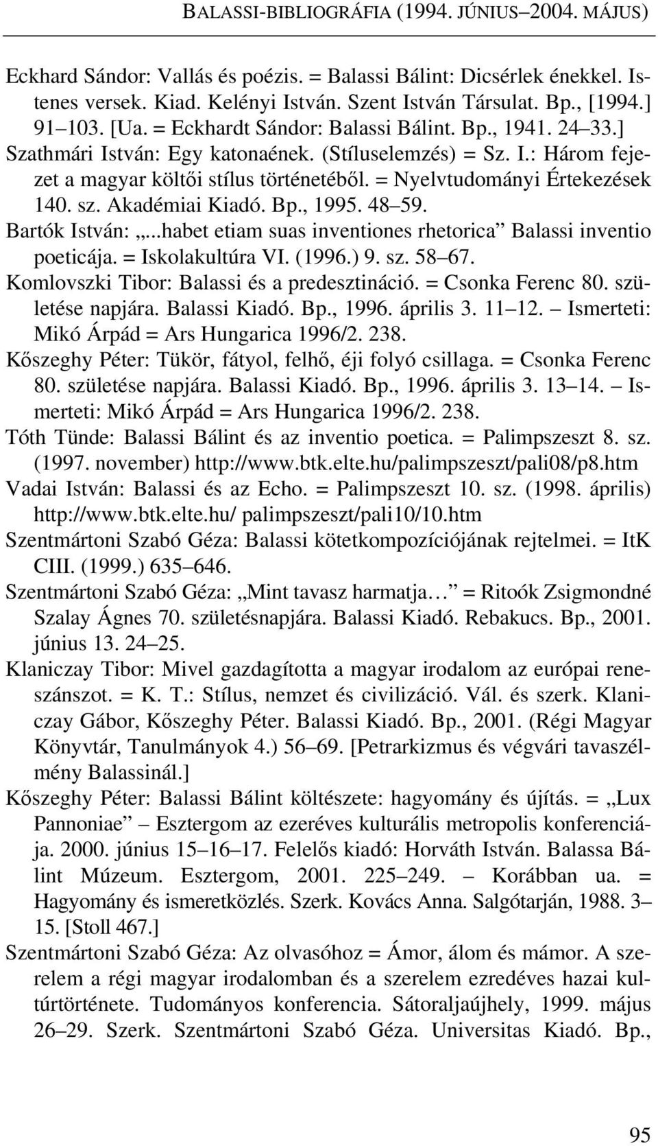 = Nyelvtudományi Értekezések 140. sz. Akadémiai Kiadó. Bp., 1995. 48 59. Bartók István:...habet etiam suas inventiones rhetorica Balassi inventio poeticája. = Iskolakultúra VI. (1996.) 9. sz. 58 67.