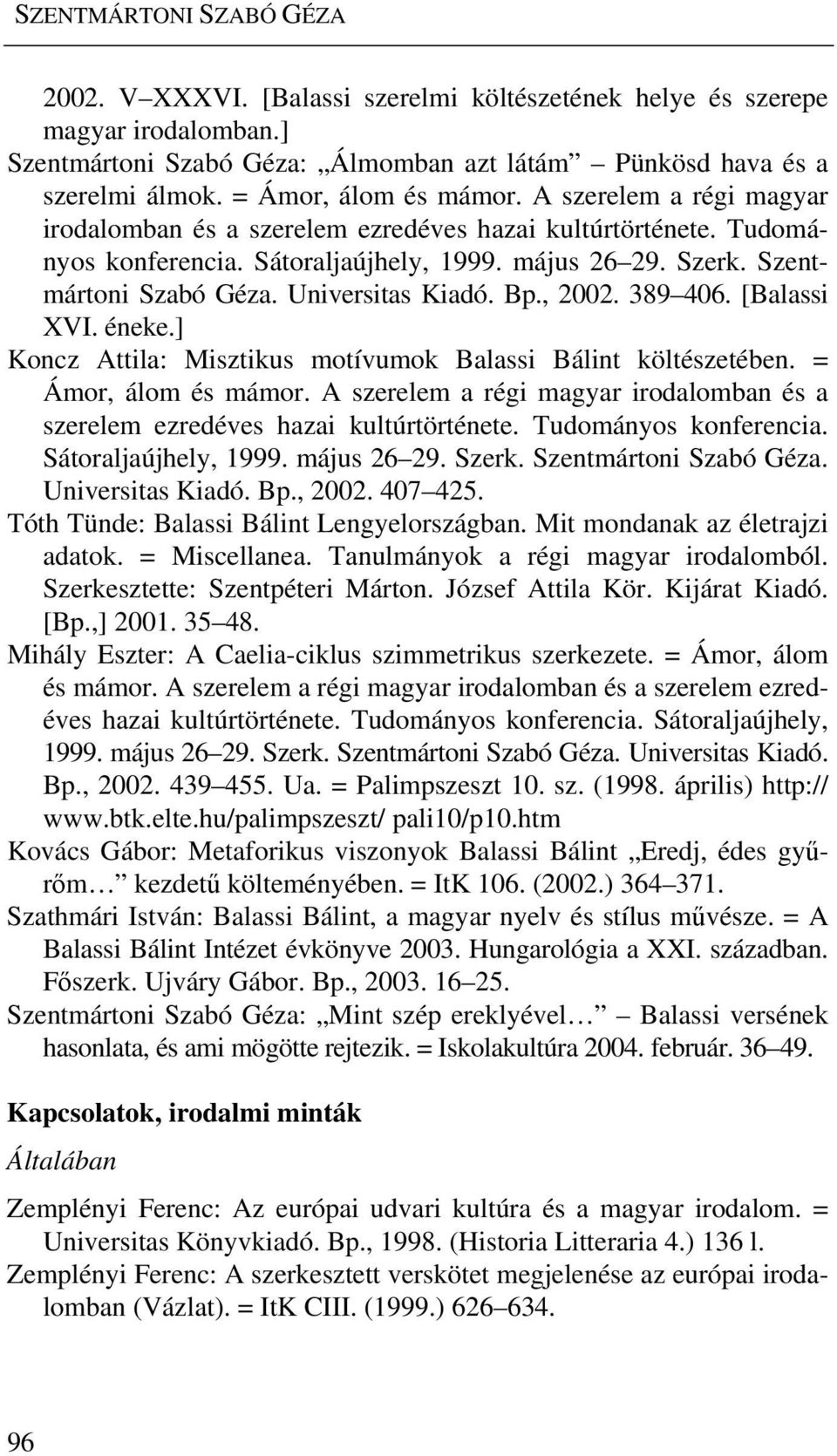 Universitas Kiadó. Bp., 2002. 389 406. [Balassi XVI. éneke.] Koncz Attila: Misztikus motívumok Balassi Bálint költészetében.  Universitas Kiadó. Bp., 2002. 407 425.