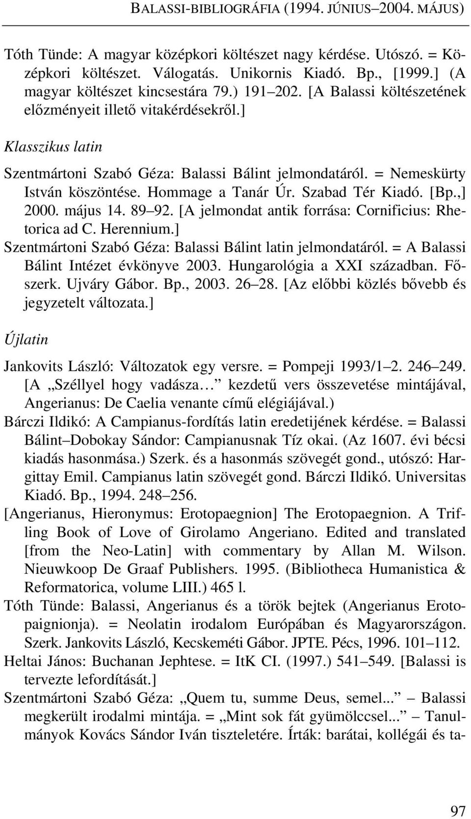 = Nemeskürty István köszöntése. Hommage a Tanár Úr. Szabad Tér Kiadó. [Bp.,] 2000. május 14. 89 92. [A jelmondat antik forrása: Cornificius: Rhetorica ad C. Herennium.