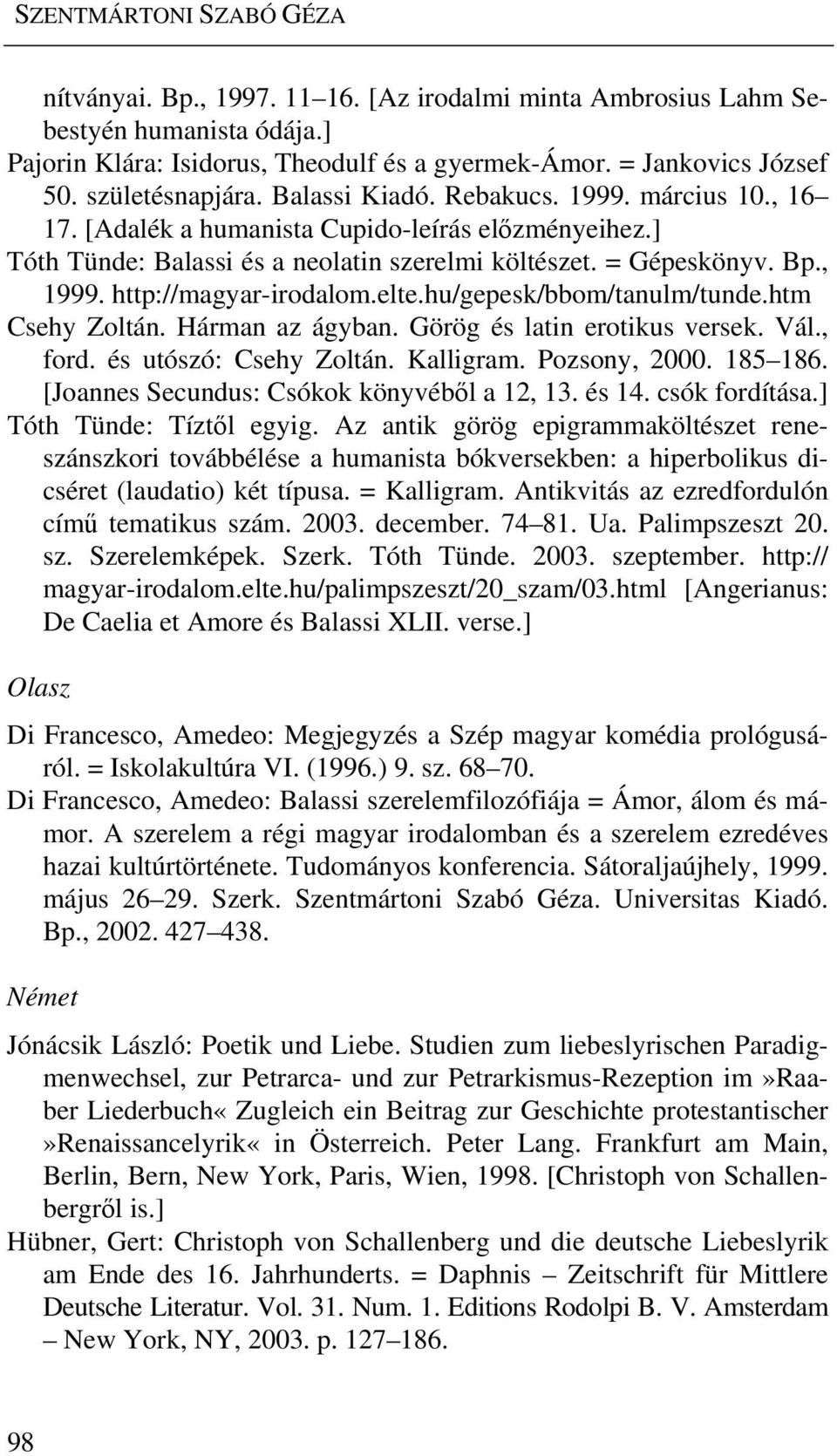 http://magyar-irodalom.elte.hu/gepesk/bbom/tanulm/tunde.htm Csehy Zoltán. Hárman az ágyban. Görög és latin erotikus versek. Vál., ford. és utószó: Csehy Zoltán. Kalligram. Pozsony, 2000. 185 186.