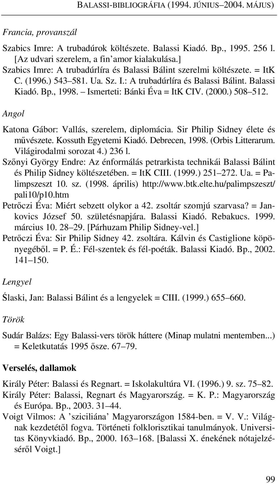 (2000.) 508 512. Angol Katona Gábor: Vallás, szerelem, diplomácia. Sir Philip Sidney élete és művészete. Kossuth Egyetemi Kiadó. Debrecen, 1998. (Orbis Litterarum. Világirodalmi sorozat 4.) 236 l.