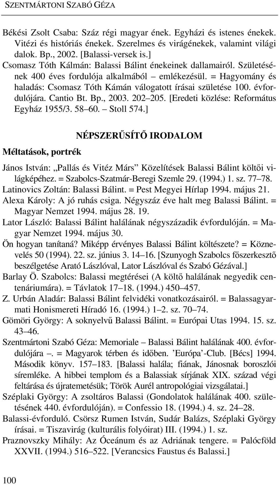 = Hagyomány és haladás: Csomasz Tóth Kámán válogatott írásai születése 100. évfordulójára. Cantio Bt. Bp., 2003. 202 205. [Eredeti közlése: Református Egyház 1955/3. 58 60. Stoll 574.