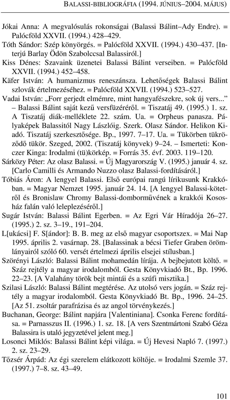 Lehetőségek Balassi Bálint szlovák értelmezéséhez. = Palócföld XXVII. (1994.) 523 527. Vadai István: Forr gerjedt elmémre, mint hangyafészekre, sok új vers... Balassi Bálint saját kezű versfüzéréről.