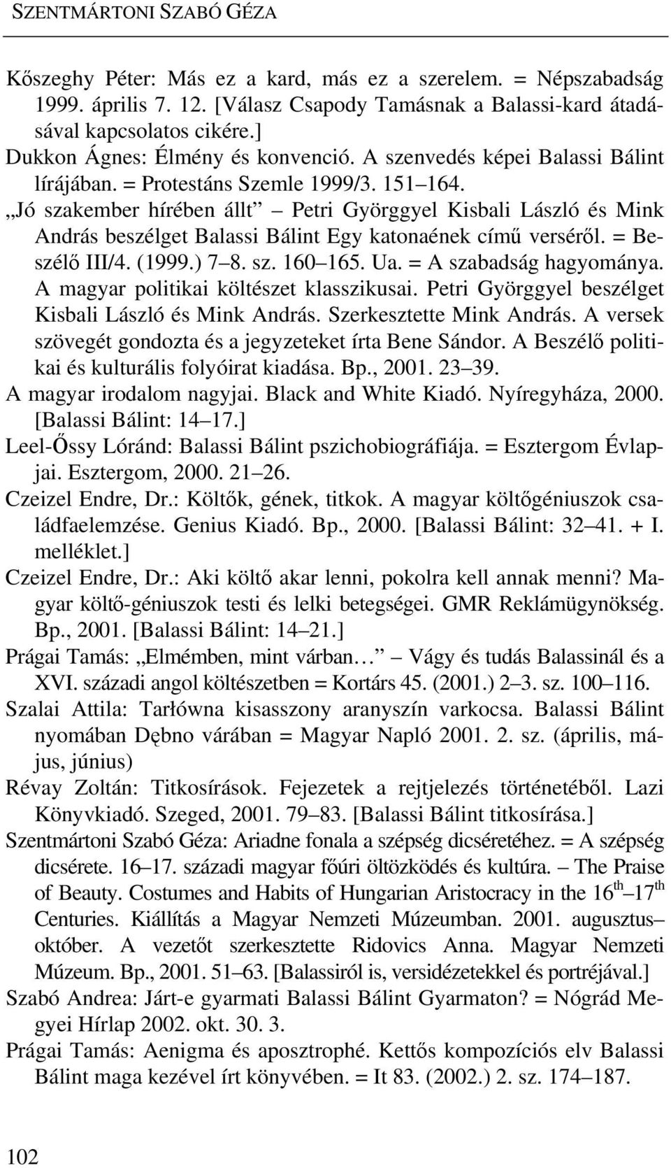 Jó szakember hírében állt Petri Györggyel Kisbali László és Mink András beszélget Balassi Bálint Egy katonaének című verséről. = Beszélő III/4. (1999.) 7 8. sz. 160 165. Ua. = A szabadság hagyománya.