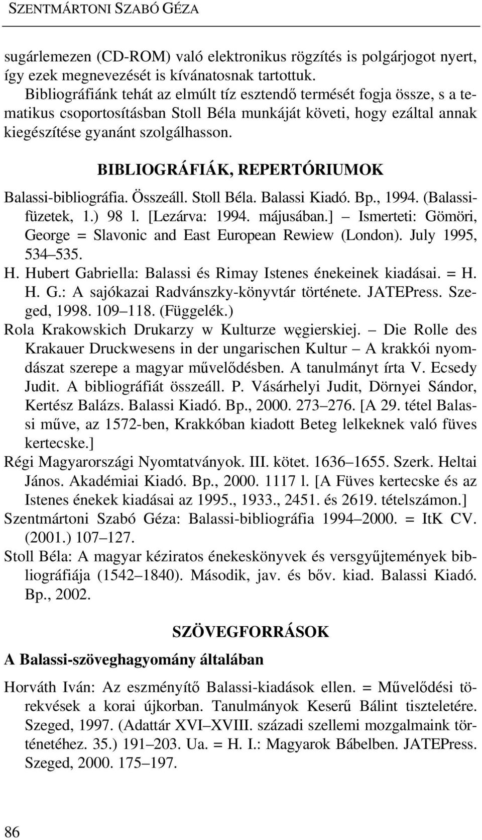 BIBLIOGRÁFIÁK, REPERTÓRIUMOK Balassi-bibliográfia. Összeáll. Stoll Béla. Balassi Kiadó. Bp., 1994. (Balassifüzetek, 1.) 98 l. [Lezárva: 1994. májusában.