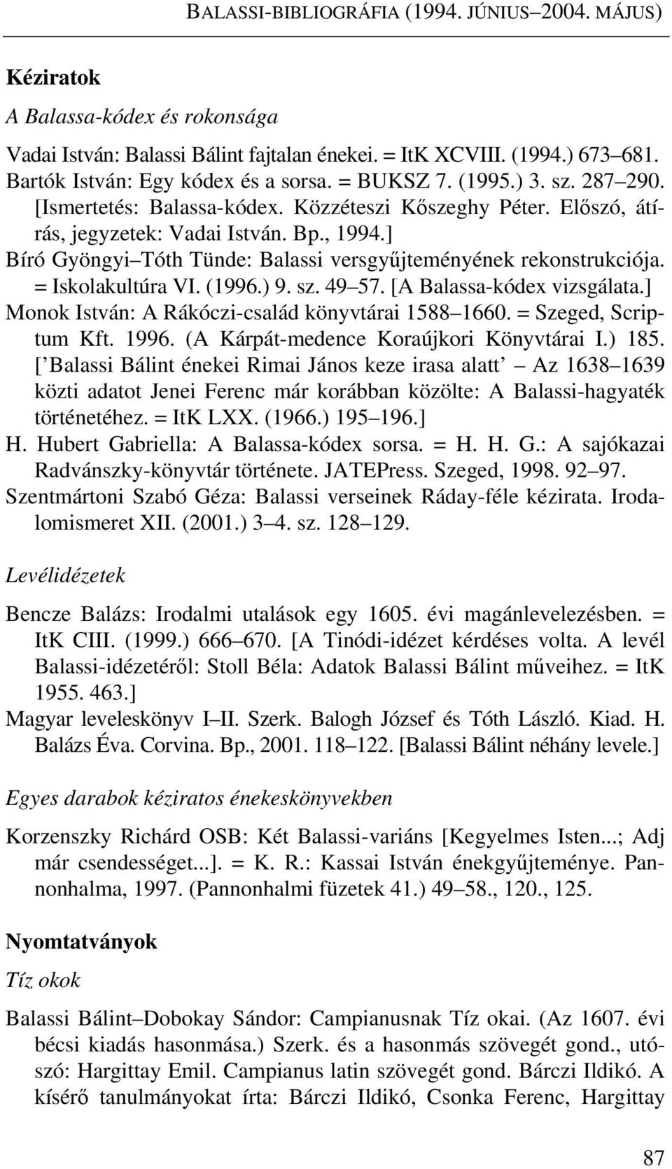 ] Bíró Gyöngyi Tóth Tünde: Balassi versgyűjteményének rekonstrukciója. = Iskolakultúra VI. (1996.) 9. sz. 49 57. [A Balassa-kódex vizsgálata.] Monok István: A Rákóczi-család könyvtárai 1588 1660.
