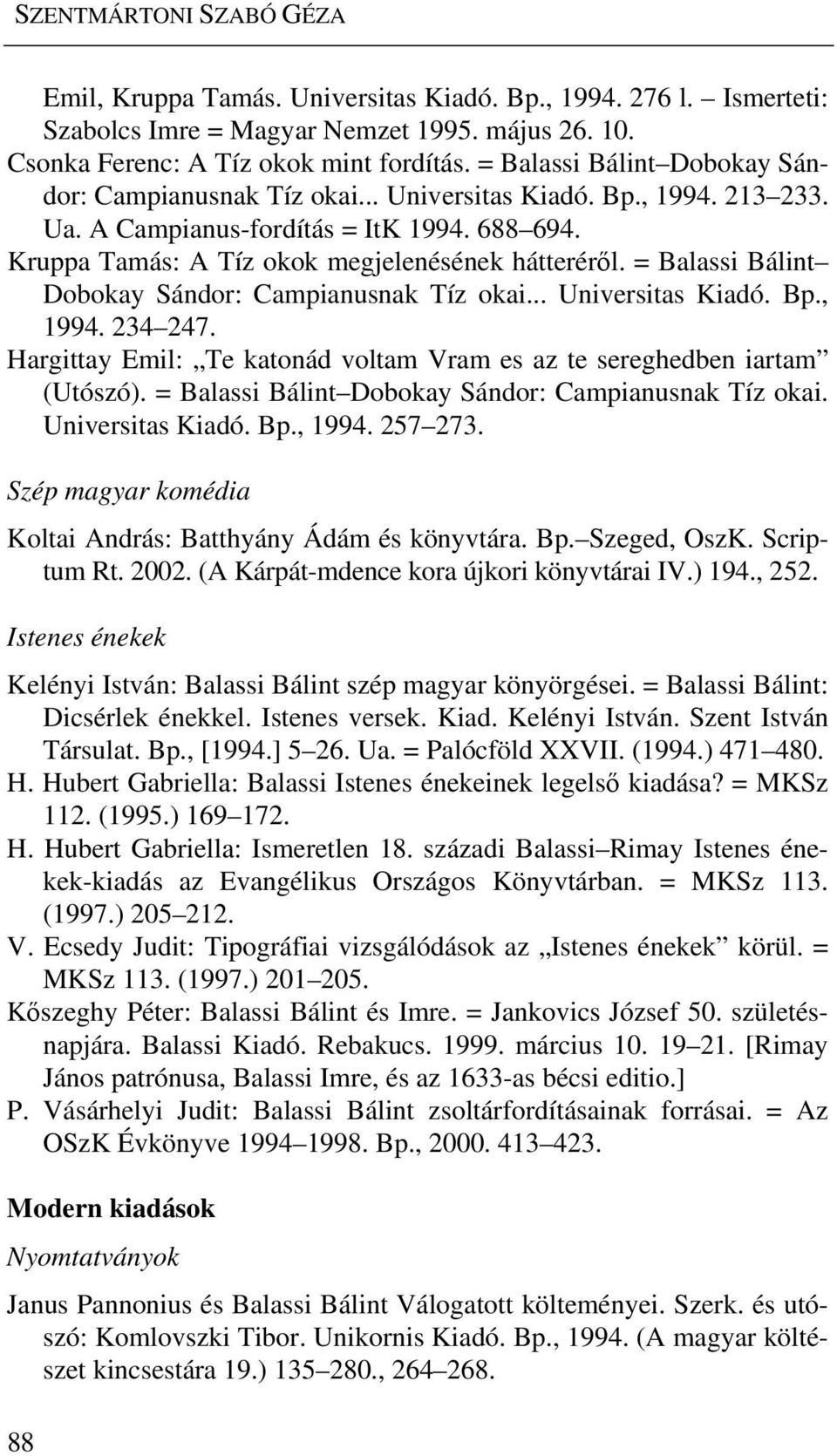 = Balassi Bálint Dobokay Sándor: Campianusnak Tíz okai... Universitas Kiadó. Bp., 1994. 234 247. Hargittay Emil: Te katonád voltam Vram es az te sereghedben iartam (Utószó).
