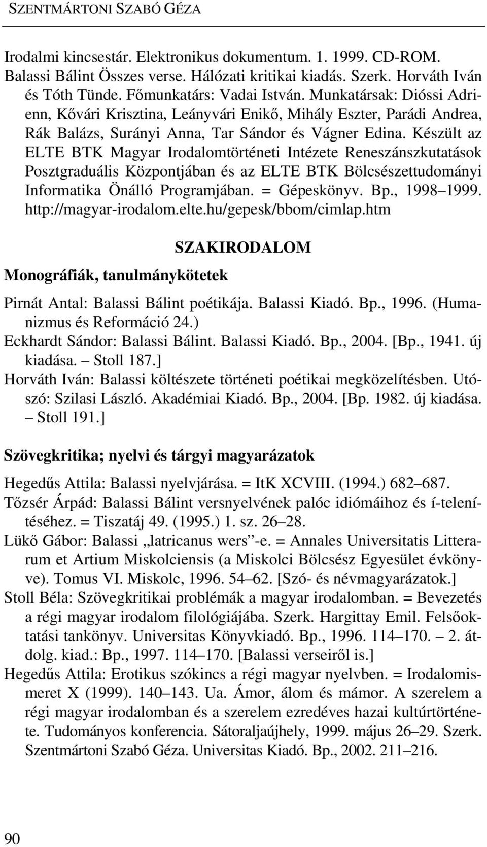 Készült az ELTE BTK Magyar Irodalomtörténeti Intézete Reneszánszkutatások Posztgraduális Központjában és az ELTE BTK Bölcsészettudományi Informatika Önálló Programjában. = Gépeskönyv. Bp., 1998 1999.