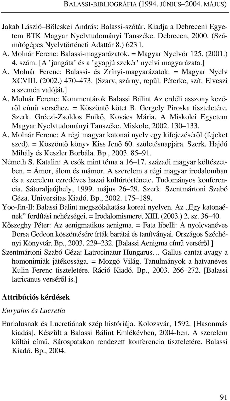 Molnár Ferenc: Balassi- és Zrínyi-magyarázatok. = Magyar Nyelv XCVIII. (2002.) 470 473. [Szarv, szárny, repül. Péterke, szít. Elveszi a szemén valóját.] A.
