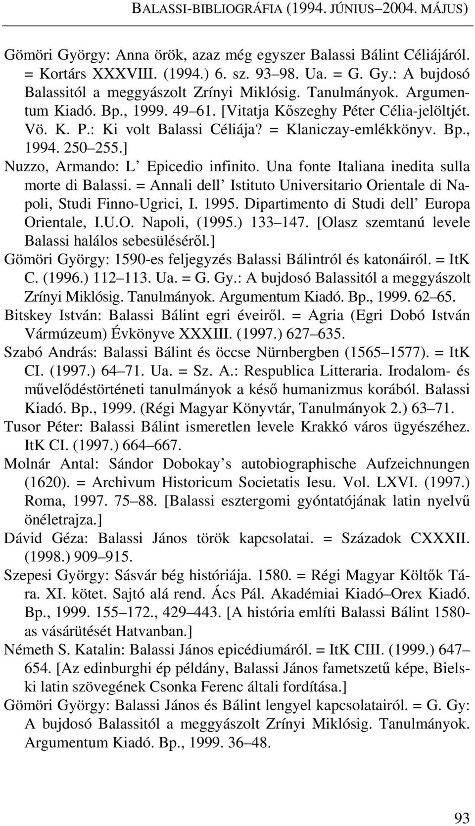 ] Nuzzo, Armando: L Epicedio infinito. Una fonte Italiana inedita sulla morte di Balassi. = Annali dell Istituto Universitario Orientale di Napoli, Studi Finno-Ugrici, I. 1995.
