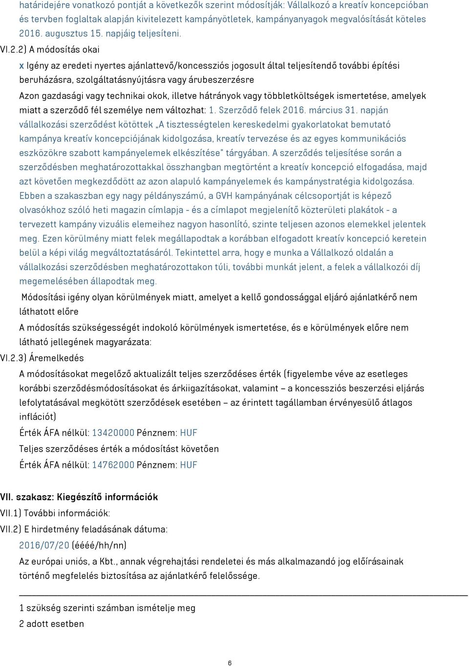 2) A módosítás okai x Igény az eredeti nyertes ajánlattevő/koncessziós jogosult által teljesítendő további építési beruházásra, szolgáltatásnyújtásra vagy árubeszerzésre Azon gazdasági vagy technikai