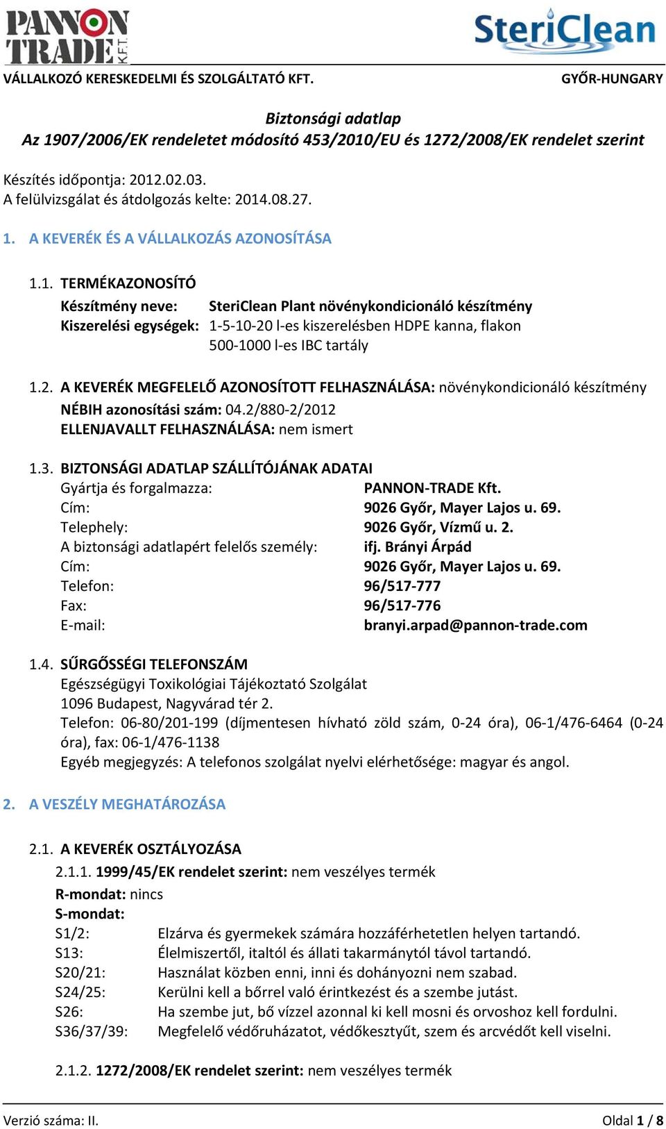 l es kiszerelésben HDPE kanna, flakon 500 1000 l es IBC tartály 1.2. A KEVERÉK MEGFELELŐ AZONOSÍTOTT FELHASZNÁLÁSA: növénykondicionáló készítmény NÉBIH azonosítási szám: 04.