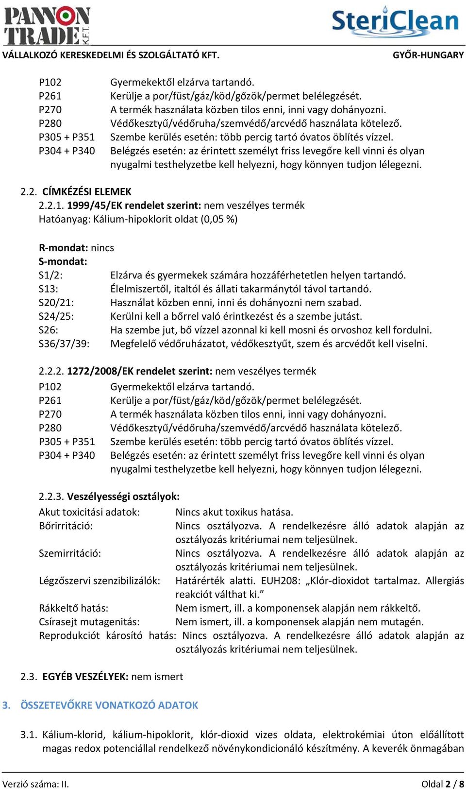 Belégzés esetén: az érintett személyt friss levegőre kell vinni és olyan nyugalmi testhelyzetbe kell helyezni, hogy könnyen tudjon lélegezni. 2.2. CÍMKÉZÉSI ELEMEK 2.2.1.