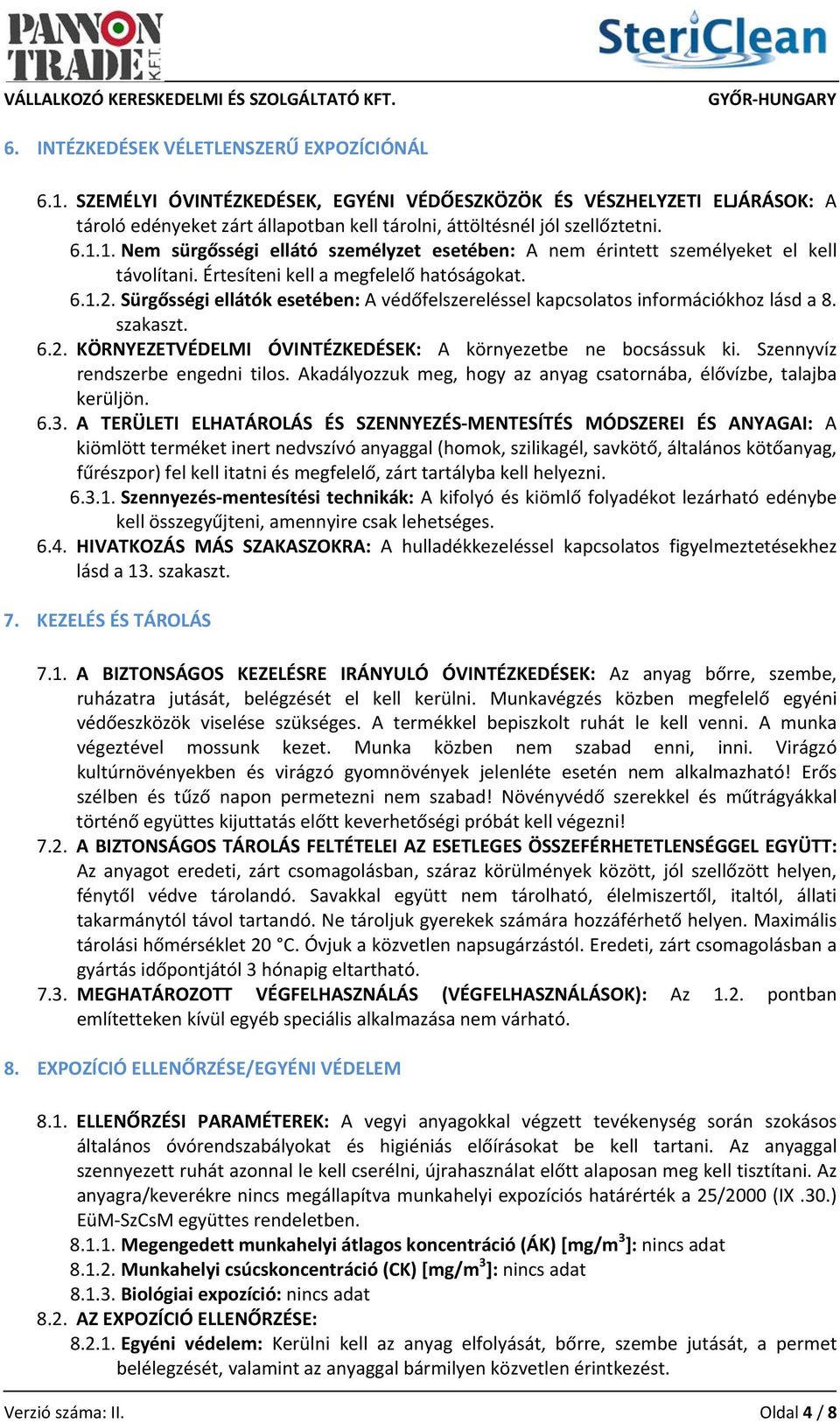 Sürgősségi ellátók esetében: A védőfelszereléssel kapcsolatos információkhoz lásd a 8. szakaszt. 6.2. KÖRNYEZETVÉDELMI ÓVINTÉZKEDÉSEK: A környezetbe ne bocsássuk ki.