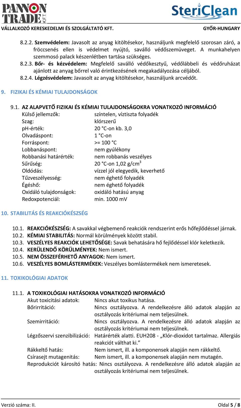 Bőr és kézvédelem: Megfelelő saválló védőkesztyű, védőlábbeli és védőruházat ajánlott az anyag bőrrel való érintkezésének megakadályozása céljából. 8.2.4.