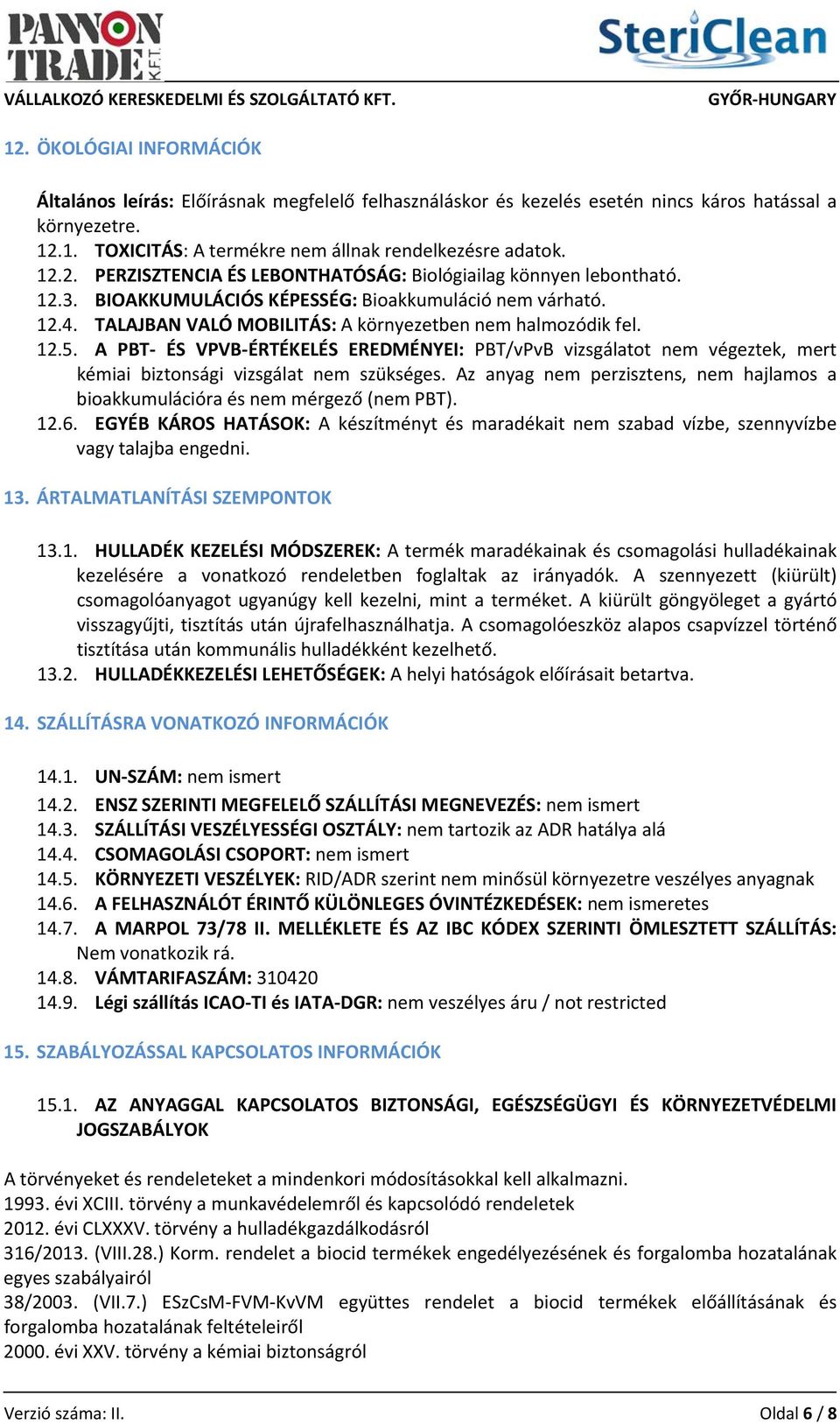 A PBT ÉS VPVB ÉRTÉKELÉS EREDMÉNYEI: PBT/vPvB vizsgálatot nem végeztek, mert kémiai biztonsági vizsgálat nem szükséges.