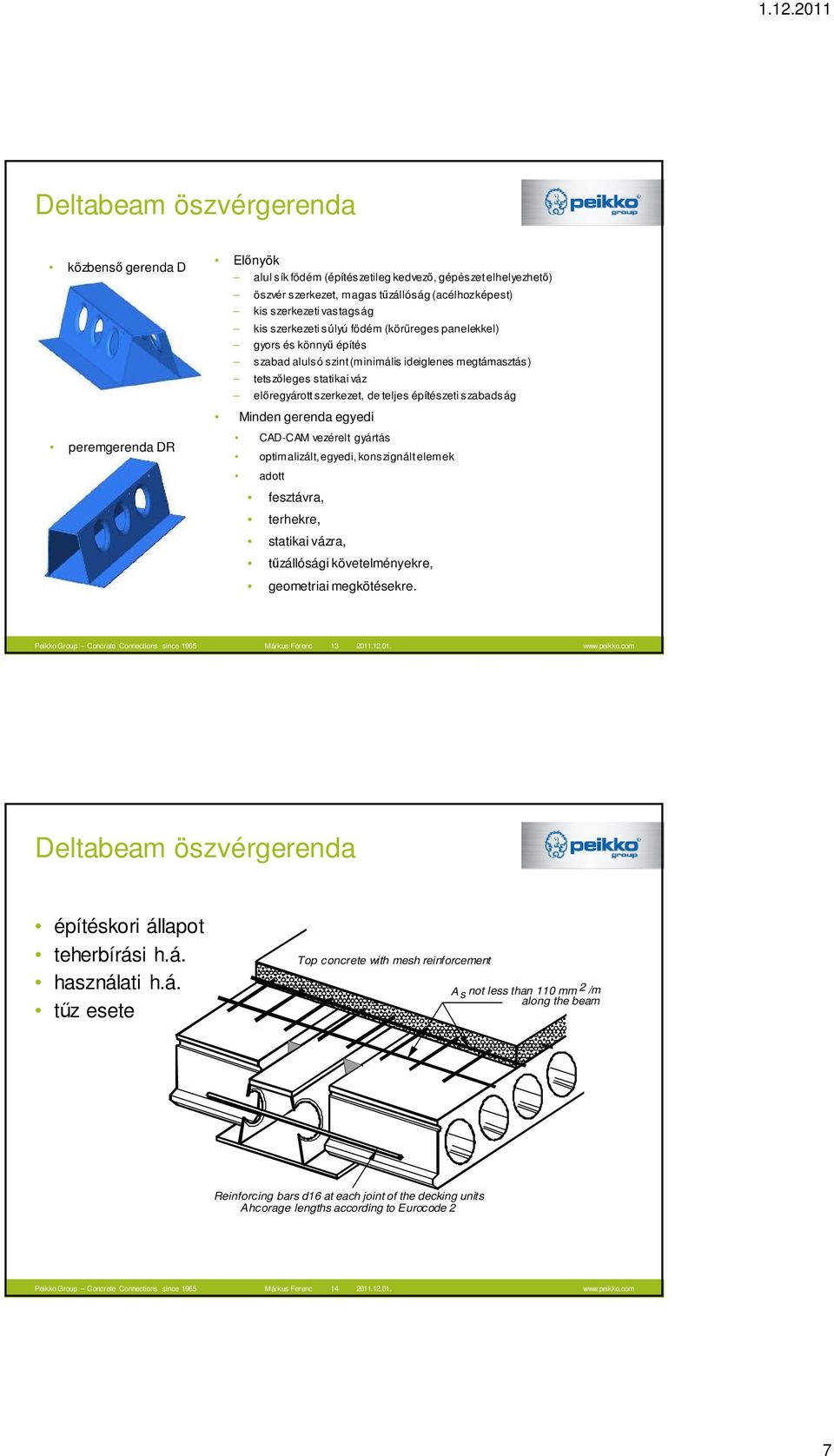építészeti szabadság Minden gerenda egyedi CAD-CAM vezérelt gyártás optimalizált, egyedi, konszignált elemek adott fesztávra, terhekre, statikai vázra, tűzállósági követelményekre, geometriai