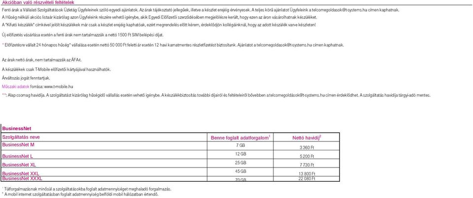 A Hűség nélküli akciós listaár kizárólag azon Ügyfeleink részére vehető igénybe, akik Egyedi Előfizetői szerződésében megjelölésre került, hogy ezen az áron vásárolhatnak készüléket.