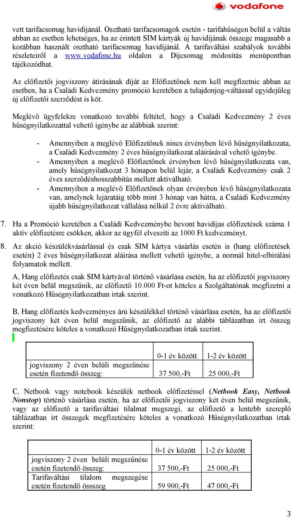 havidíjánál. A tarifaváltási szabályok további részleteiről a www.vodafone.hu oldalon a Díjcsomag módosítás menüpontban tájékozódhat.