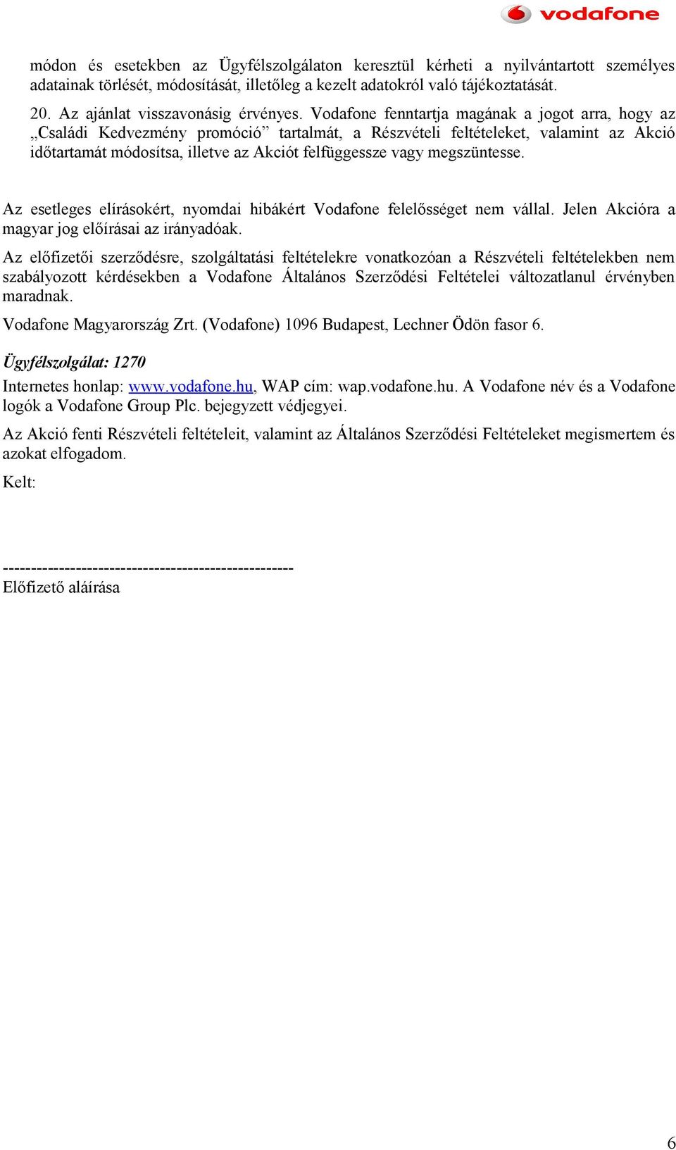 Vodafone fenntartja magának a jogot arra, hogy az Családi Kedvezmény promóció tartalmát, a Részvételi feltételeket, valamint az Akció időtartamát módosítsa, illetve az Akciót felfüggessze vagy