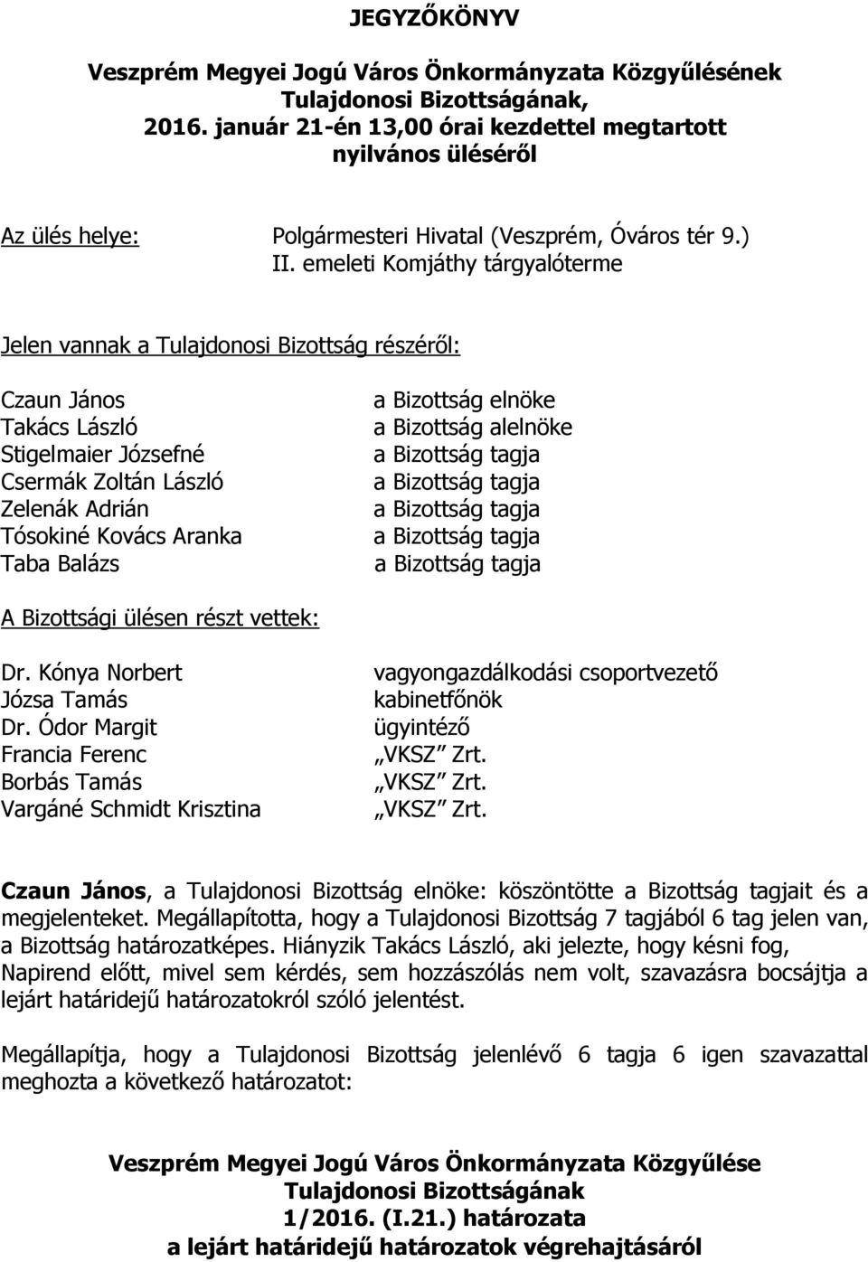 emeleti Komjáthy tárgyalóterme Jelen vannak a Tulajdonosi Bizottság részéről: Czaun János Takács László Stigelmaier Józsefné Csermák Zoltán László Zelenák Adrián Tósokiné Kovács Aranka Taba Balázs a