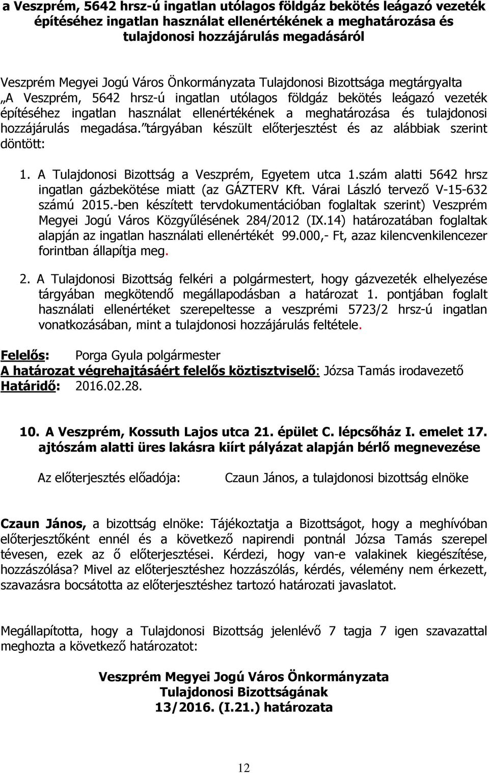 tulajdonosi hozzájárulás megadása. tárgyában készült előterjesztést és az alábbiak szerint döntött: 1. A Tulajdonosi Bizottság a Veszprém, Egyetem utca 1.