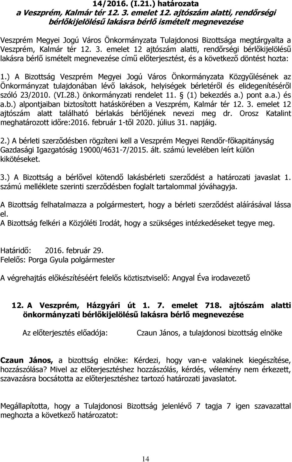 emelet 12 ajtószám alatti, rendőrségi bérlőkijelölésű lakásra bérlő ismételt megnevezése című előterjesztést, és a következő döntést hozta: 1.