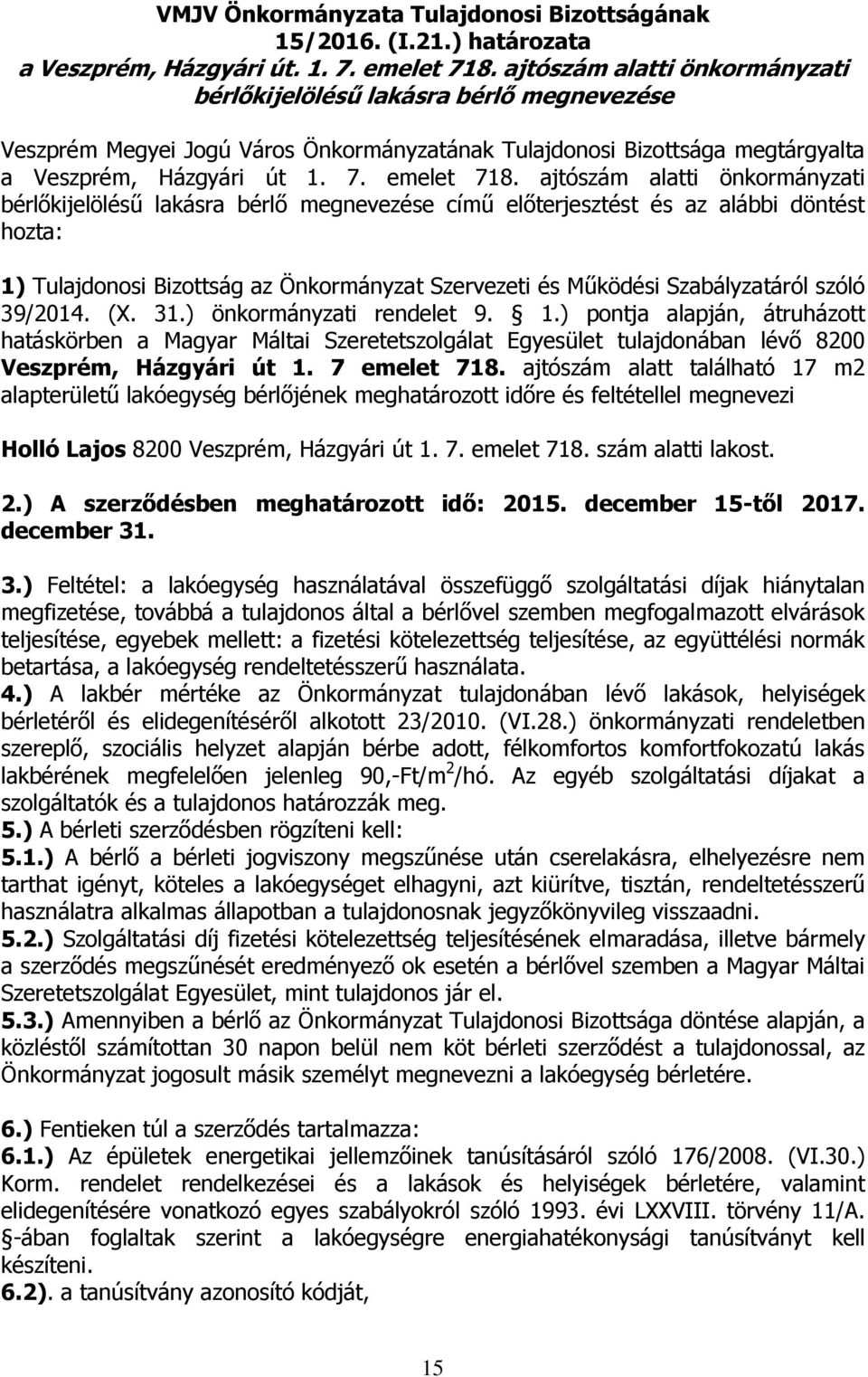 ajtószám alatti önkormányzati bérlőkijelölésű lakásra bérlő megnevezése című előterjesztést és az alábbi döntést hozta: 1) Tulajdonosi Bizottság az Önkormányzat Szervezeti és Működési Szabályzatáról
