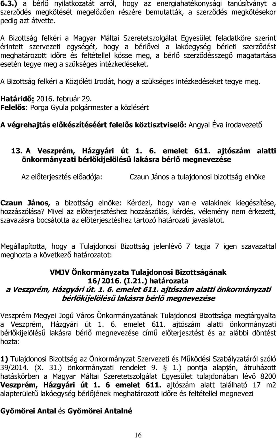 kösse meg, a bérlő szerződésszegő magatartása esetén tegye meg a szükséges intézkedéseket. A Bizottság felkéri a Közjóléti Irodát, hogy a szükséges intézkedéseket tegye meg. Határidő: 2016.