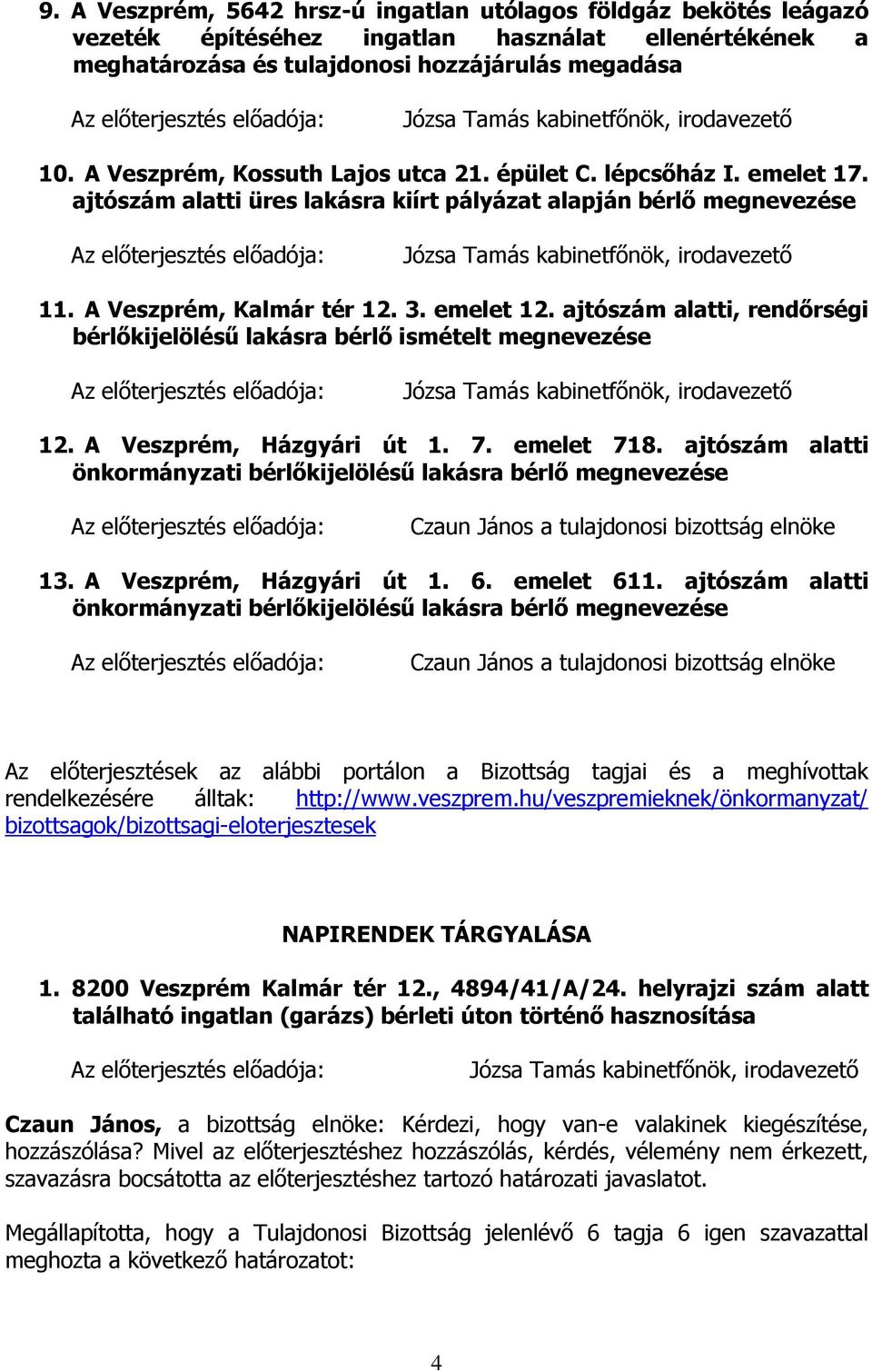 ajtószám alatti üres lakásra kiírt pályázat alapján bérlő megnevezése Józsa Tamás kabinetfőnök, irodavezető 11. A Veszprém, Kalmár tér 12. 3. emelet 12.
