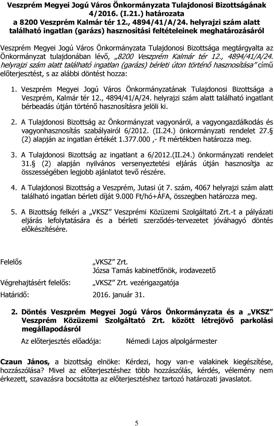 lévő, 8200 Veszprém Kalmár tér 12., 4894/41/A/24. helyrajzi szám alatt található ingatlan (garázs) bérleti úton történő hasznosítása című előterjesztést, s az alábbi döntést hozza: 1.
